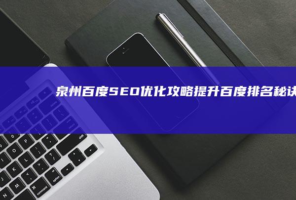 泉州百度SEO优化攻略：提升百度排名秘诀